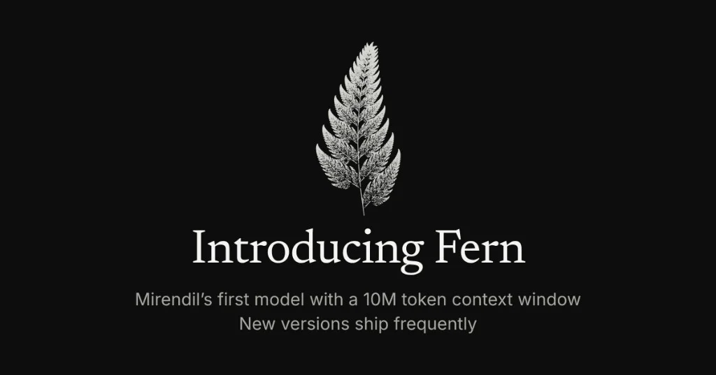 White stippled botanical fern leaf centred on a black background above the serif heading Introducing Fern and subtitle Mirendil’s first model with a 10M token context window