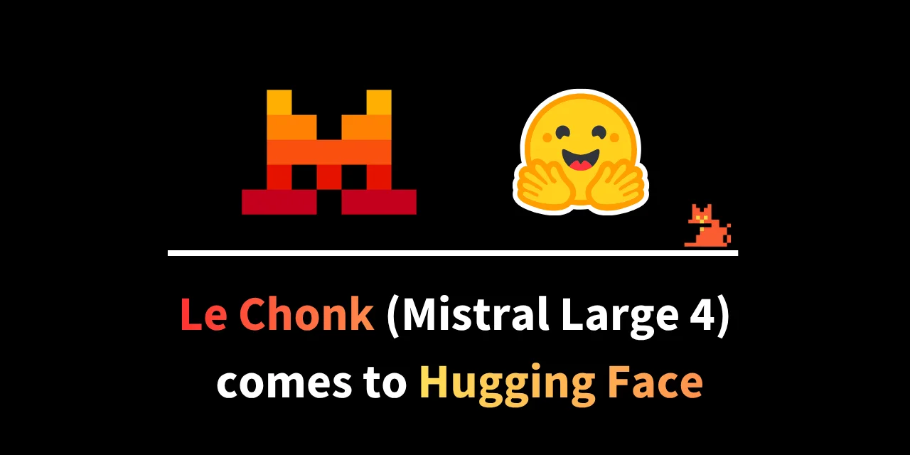 Pixel-art Mistral AI logo, Hugging Face mascot, and orange pixel cat announcing Le Chonk (Mistral Large 4) on Hugging Face