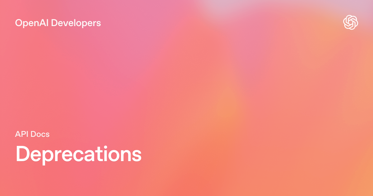 The words “OpenAI Developers”, “API Docs” and “Deprecations” in white on a pink and orange gradient, with the OpenAI logo