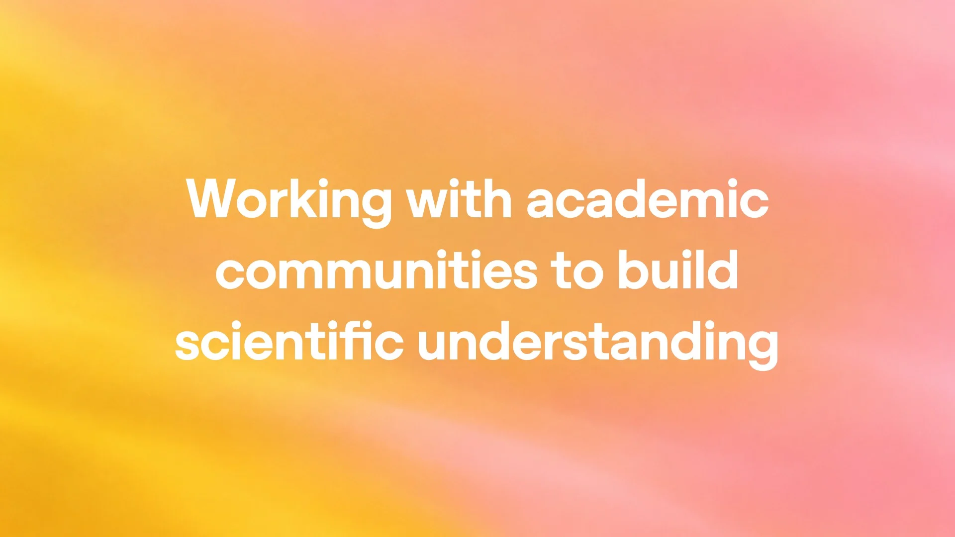 Warm golden-yellow to coral-pink gradient card displaying the white sans-serif title Working with academic communities to build scientific understanding